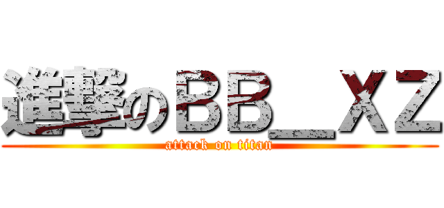 進撃のＢＢ＿ＸＺ (attack on titan)