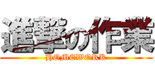 進撃の作業 (HOMEWORK)