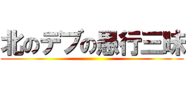北のデブの愚行三昧 ()