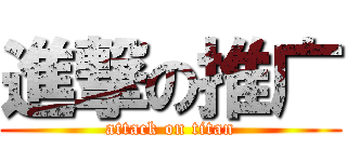 進撃の推广 (attack on titan)