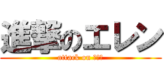進撃のエレン (attack on エレン)