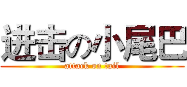 进击の小尾巴 (attack on tail)