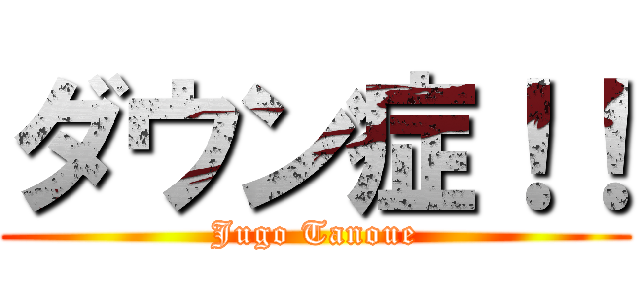 ダウン症！！ (Jugo Tanoue)