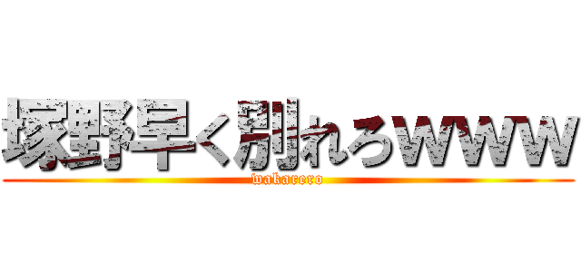 塚野早く別れろｗｗｗ (wakarero)