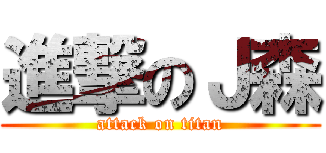 進撃のＪ森 (attack on titan)