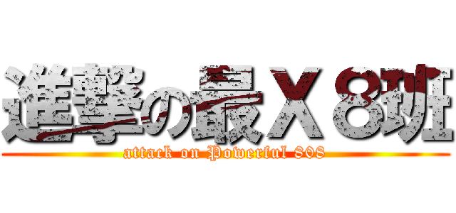 進撃の最Ｘ８班 (attack on Powerful 808)