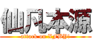 仙凡本源 (attack on XFBY!)