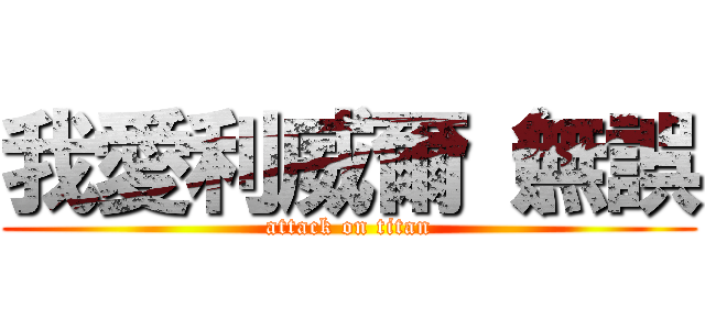 我愛利威爾（無誤 (attack on titan)