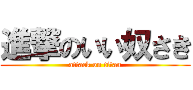 進撃のいい奴さき (attack on titan)