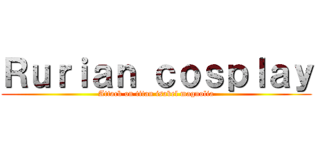 Ｒｕｒｉａｎ ｃｏｓｐｌａｙ (Attack on titan isabel magnolia)
