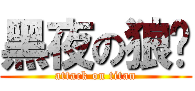 黑夜の狼嚎 (attack on titan)