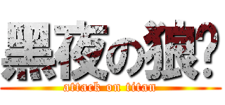 黑夜の狼嚎 (attack on titan)