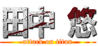 田中 悠 (attack on titan)
