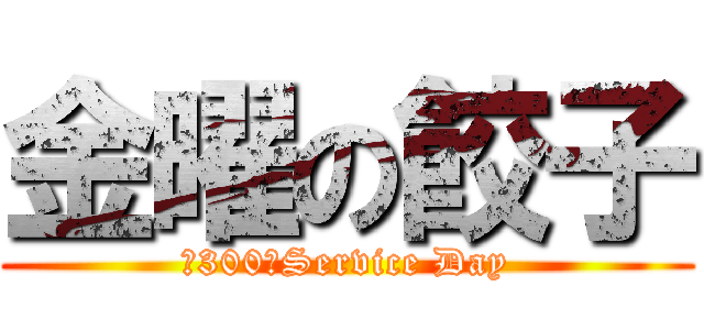 金曜の餃子 (￥300　Service Day)