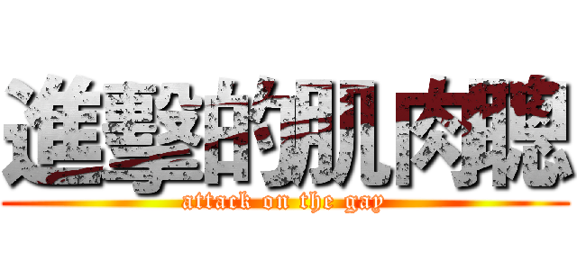 進擊的肌肉聰 (attack on the gay)