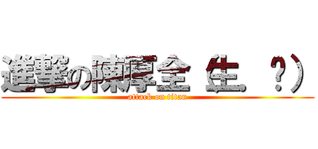 進撃の陳厚全（生．爸） (attack on titan)