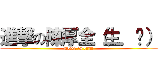 進撃の陳厚全（生．爸） (attack on titan)