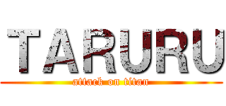 ＴＡＲＵＲＵ (attack on titan)
