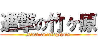 進撃の竹ヶ原 (attack on takegahara)