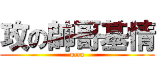 攻の帥哥基情 (uccu)