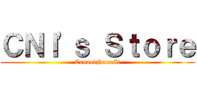 ＣＮＩ'ｓ Ｓｔｏｒｅ (CannotNameIt)