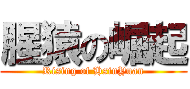 腥猿の崛起 (Rising of HsinYuan)