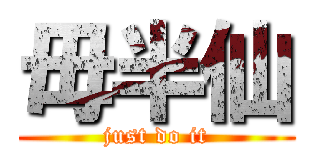 毋半仙 (just do it)