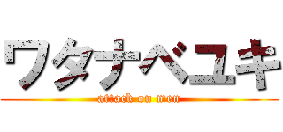 ワタナベユキ (attack on men)