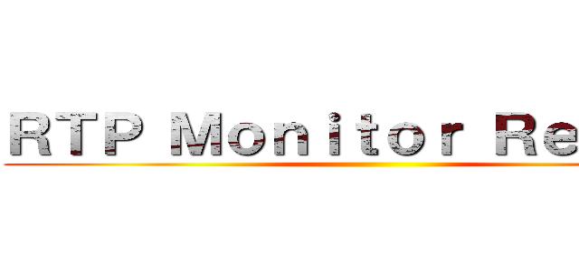 ＲＴＰ Ｍｏｎｉｔｏｒ Ｒｅｐｏｒｔ ()