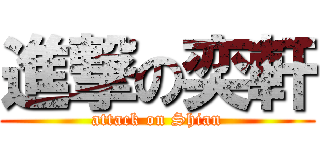 進撃の奕軒 (attack on Shian)