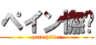 ペイン憮漄 (pain hitler)