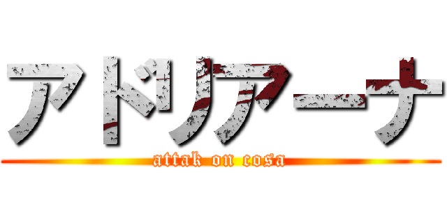 アドリアーナ (attak on cosa)