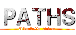 ＰＡＴＨＳ (Attack On Titam)