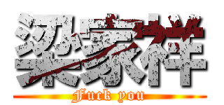 梁家祥 (Fuck you)