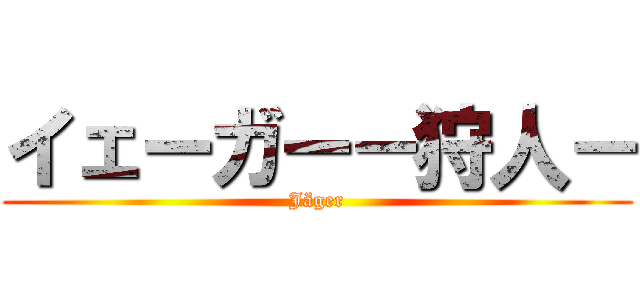 イェーガー－狩人－ (Jäger)