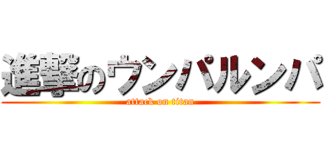 進撃のウンパルンパ (attack on titan)