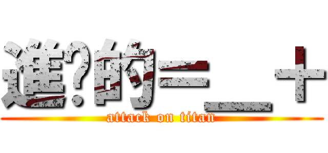 進擊的＝＿＋ (attack on titan)