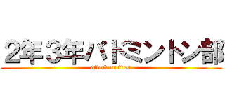 ２年３年バドミントン部 (attack on titan)