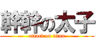 幹幹の太子 (attack on titan)