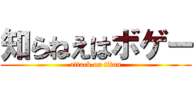 知らねえはボゲー (attack on titan)