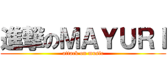 進撃のＭＡＹＵＲＩ (attack on music)