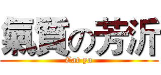 氣質の芳沂 (Cat yo)