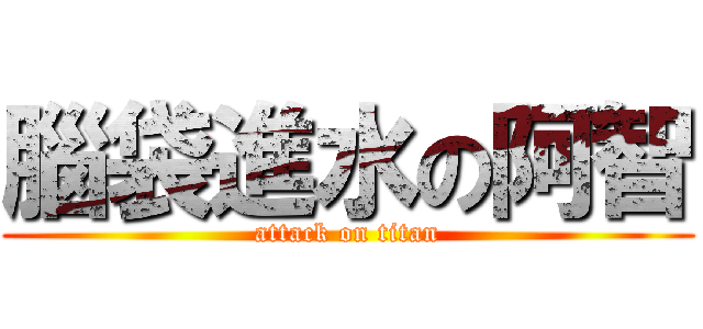 腦袋進水の阿智 (attack on titan)