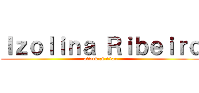 Ｉｚｏｌｉｎａ Ｒｉｂｅｉｒｏ (attack on titan)