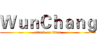 ＷｕｎＣｈａｎｇ (attack on titan)