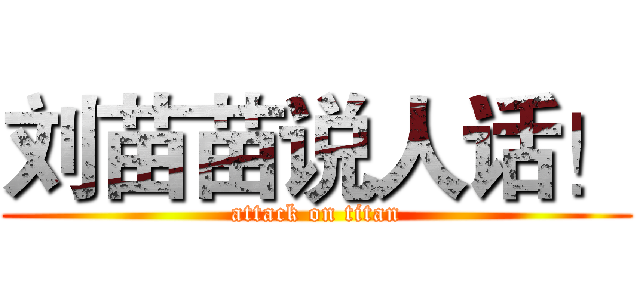 刘苗苗说人话！ (attack on titan)