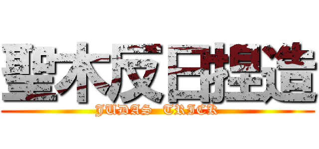 聖木反日捏造 (JUDAS  TRICK)