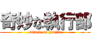 奇妙な執行部 (attack on henjin)