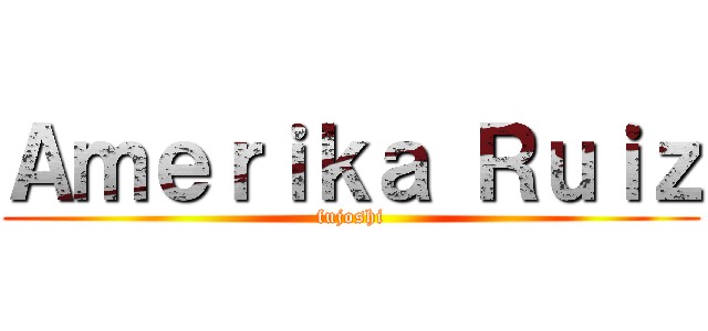 Ａｍｅｒｉｋａ Ｒｕｉｚ (fujoshi)