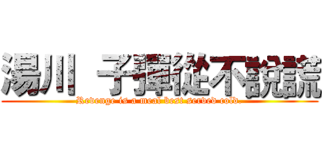 湯川  子彈從不說謊 (Revenge is a meal best served cold.)